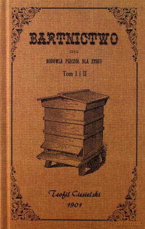 Bartnictwo czyli hodowla pszczół dla zysku (Tom I i II) - Teofil Ciesielski [KSIĄŻKA]