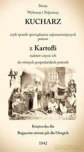 Nowy Wyborny i Najtańszy Kucharz czyli sposób sporządzania najsmaczniejszych potraw z Kartofli tudzież użycie ich do różnych gospodarskich potreb [KSIĄŻKA]
