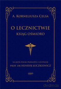 O lecznictwie ksiąg ośmioro - Celsus A. Korneliusz [KSIĄŻKA]