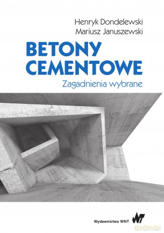 Betony cementowe. Zagadnienia wybrane - Mariusz Januszewki, Henryk Dondelewski [KSIĄŻKA]