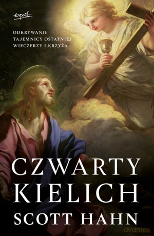 Czwarty kielich. Odkrywanie tajemnicy Ostatniej Wieczerzy i krzyża - Scott Hahn [KSIĄŻKA]