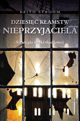 Dziesięć kłamstw nieprzyjaciela. Strategia walki duchowej - Keith Strohm [KSIĄŻKA]