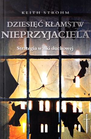 Dziesięć kłamstw nieprzyjaciela. Strategia walki duchowej - Keith Strohm [KSIĄŻKA]