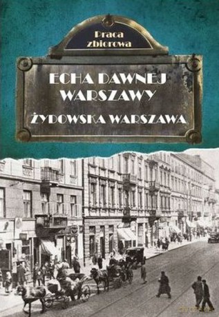 Echa dawnej Warszawy. Żydowska Warszawa [KSIĄŻKA]