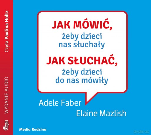 Jak mówić żeby dzieci nas słuchały. Jak słuchać żeby dzieci do nas mówiły - Adele Faber, Elaine Mazlish [AUDIOBOOK]