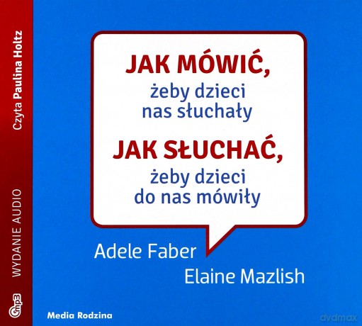 Jak mówić żeby dzieci nas słuchały. Jak słuchać żeby dzieci do nas mówiły - Adele Faber, Elaine Mazlish [AUDIOBOOK]