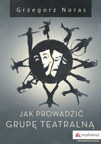 Jak prowadzić grupę teatralną - Grzegorz Noras [KSIĄŻKA]