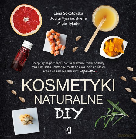 Kosmetyki naturalne DIY - Lena Sokolovska, Jovita Vysniauskiene, Migle Tylaite [KSIĄŻKA]