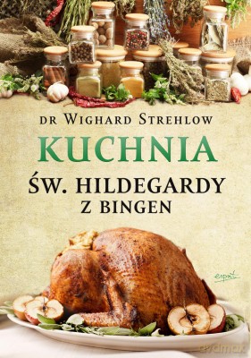Kuchnia św. Hildegardy z Bingen - Dr. Wighard Strehlow [KSIĄŻKA]