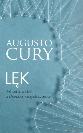 Lęk. Jak sobie radzić z chorobą naszych czasów - Augusto Cury [KSIĄŻKA]