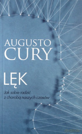 Lęk. Jak sobie radzić z chorobą naszych czasów - Augusto Cury [KSIĄŻKA]