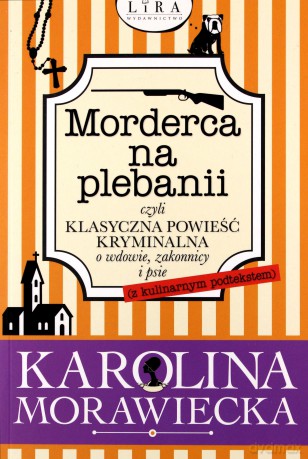 Morderca na plebanii czyli klasyczna powieść kryminalna o wdowie, zakonnicy i psie z kulinarnym podtekstem - Karolina Morawiecka [KSIĄŻKA]