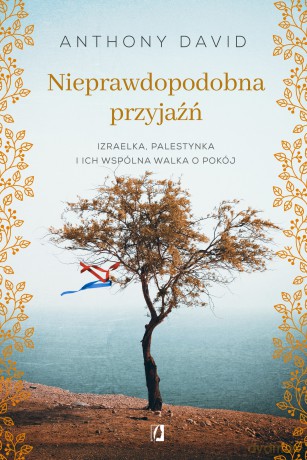 Nieprawdopodobna przyjaźń Izraelka, Palestynka i ich wspólna walka o pokój - Anthony David [KSIĄŻKA]
