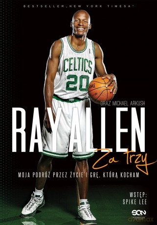 Ray Allen. Za trzy. Moja podróż przez życie i grę, którą kocham - Ray Allen, Michael Arkush [KSIĄŻKA]