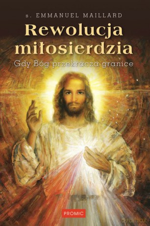 Rewolucja miłosierdzia. Gdy Bóg przekracza granice - Emmanuel Maillard [KSIĄŻKA]