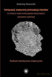 Typologie wadliwej integracji postaw w świetle teorii wykolejenia społecznego Czesława Czapówa Studium teoretyczno - empiryczne - Bartłomiej Skowroński [KSIĄŻKA]