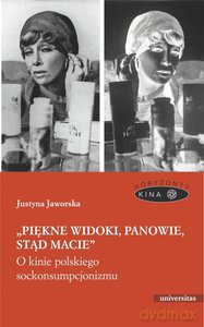 Piękne widoki panowie stąd macie O kinie polskiego sockonsumpcjonizmu - Justyna Jaworska [KSIĄŻKA]
