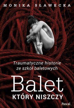 Balet, który niszczy. Traumatyczne historie ze szkół baletowych - Monika Sławecka [KSIĄŻKA]