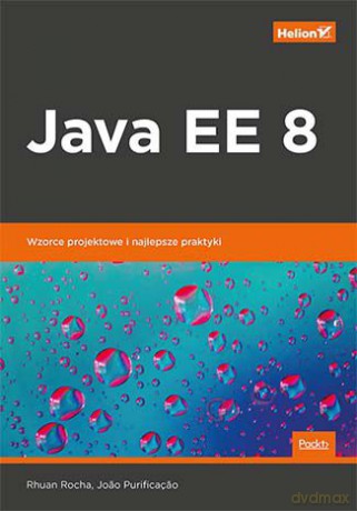 Java EE 8. Wzorce projektowe i najlepsze praktyki - Rhuan Rocha, Joao Purificacao [KSIĄŻKA]