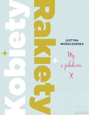 Kobiety rakiety. My z pokolenia X - Justyna Moraczewska [KSIĄŻKA]