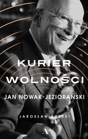 Kurier wolności. Jan Nowak-Jeziorański - Jarosław Kurski [KSIĄŻKA]