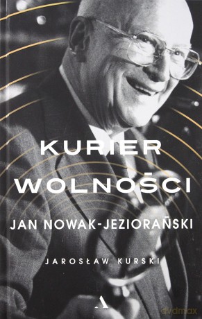 Kurier wolności. Jan Nowak-Jeziorański - Jarosław Kurski [KSIĄŻKA]