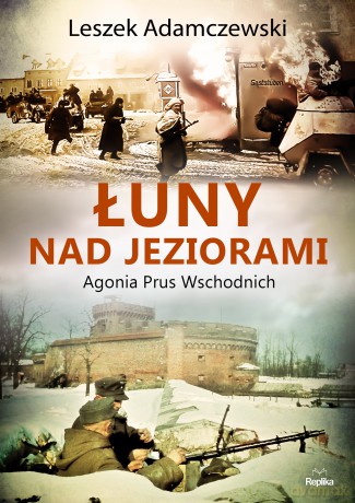 Łuny nad jeziorami. Agonia Prus Wschodnich - Leszek Adamczewski [KSIĄŻKA]