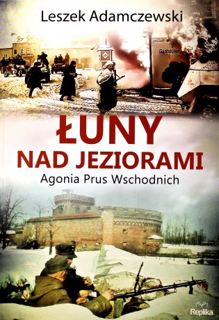 Łuny nad jeziorami. Agonia Prus Wschodnich - Leszek Adamczewski [KSIĄŻKA]