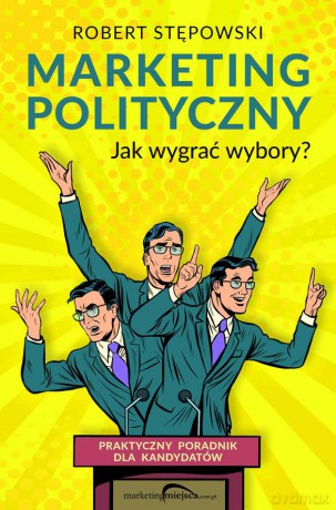 Marketing polityczny. Jak wygrać wybory - Robert Stępowski [KSIĄŻKA]