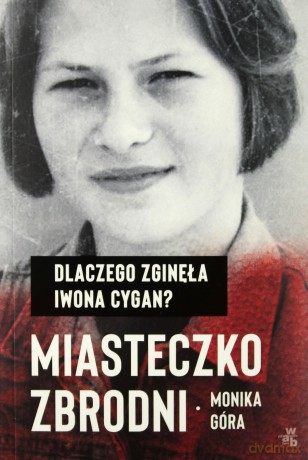 Miasteczko zbrodni. Dlaczego zginęła Iwona Cygan - Monika Góra [KSIĄŻKA]