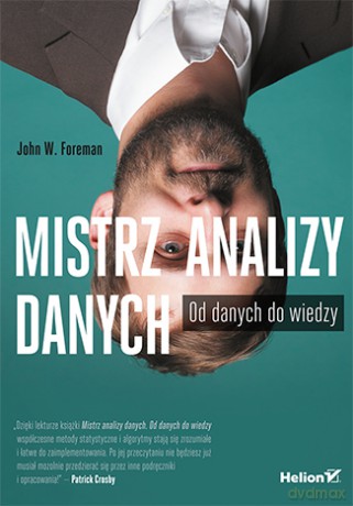 Mistrz analizy danych. Od danych do wiedzy - John W. Foreman [KSIĄŻKA]