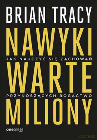 Nawyki warte miliony. Jak nauczyć się zachowań przynoszących bogactwo - Brian Tracy [KSIĄŻKA]