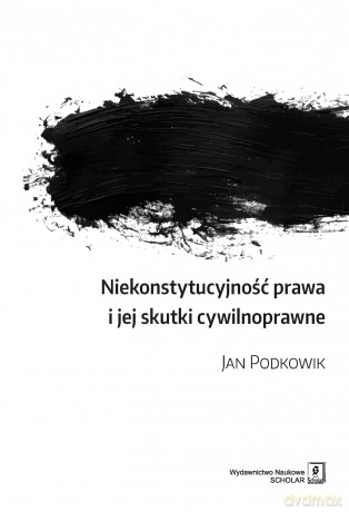 Niekonstytucyjność prawa i jej skutki cywilnoprawne - Jan Podkowik [KSIĄŻKA]