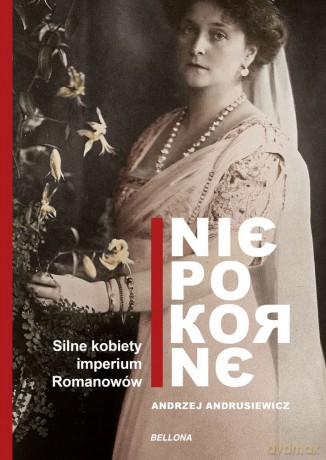 Niepokorne, silne kobiety w Imperium Romanowów - Andrzej Andrusiewicz [KSIĄŻKA]