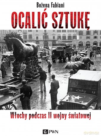 Ocalić sztukę. Włochy podczas II Wojny Światowej - Bożena Fabiani [KSIĄŻKA]