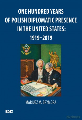One hundred years of Polish diplomatic presence in the United States 1919-2019 - Mariusz M. Brymora [KSIĄŻKA]