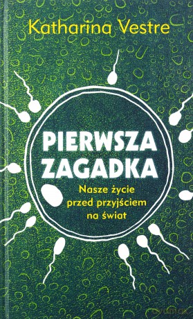 Pierwsza zagadka. Nasze życie przed przyjściem na świat - Katharina Vestre [KSIĄŻKA]