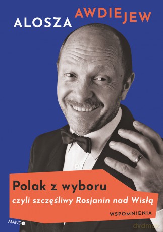 Polak z wyboru czyli szczęśliwy rosjanin nad Wisłą. Wspomnienia - Alosza Awdiejew [KSIĄŻKA]