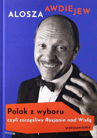 Polak z wyboru czyli szczęśliwy rosjanin nad Wisłą. Wspomnienia - Alosza Awdiejew [KSIĄŻKA]