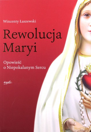 Rewolucja Maryi. Opowieść o Niepokalanym Sercu - Wincenty Łaszewski [KSIĄŻKA]