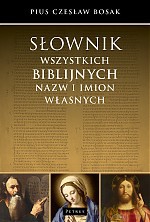 Słownik wszystkich biblijnych nazw i imion własnych - Czesław Bosak [KSIĄŻKA]