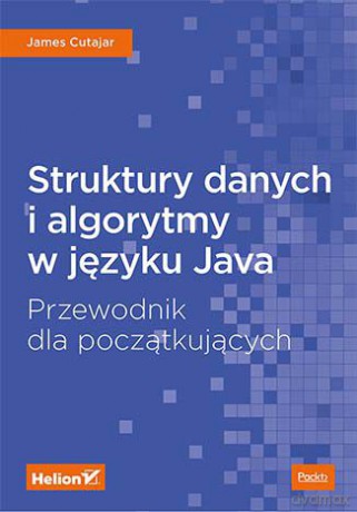 Struktury danych i algorytmy w języku Java. Przewodnik dla początkujących - James Cutajar [KSIĄŻKA]