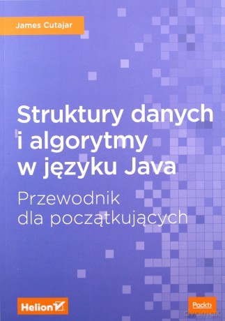 Struktury danych i algorytmy w języku Java. Przewodnik dla początkujących - James Cutajar [KSIĄŻKA]