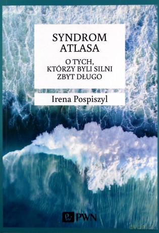 Syndrom Atlasa. O tych, którzy byli silni zbyt długo - Irena Pospiszyl [KSIĄŻKA]