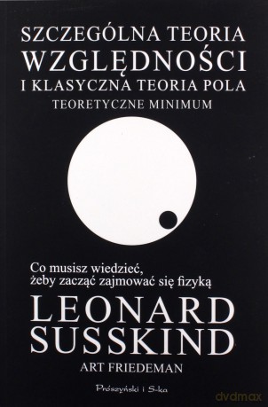 Szczególna teoria względności i klasyczna teoria pola. Teoretyczne minimum - Art Friedman, Leonard Susskind [KSIĄŻKA]