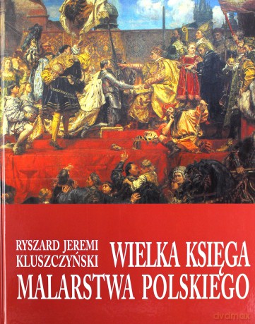 Wielka księga malarstwa Polskiego - Ryszard Jeremi Kluszczyński [KSIĄŻKA]