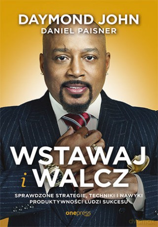 Wstawaj i walcz. Sprawdzone strategie, techniki i nawyki produktywności ludzi sukcesu - Daymond John, Daniel Paisner [KSIĄŻKA]