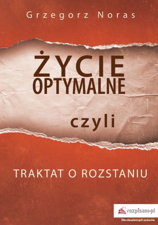 Życie optymalne czyli traktat o rozstaniu - Grzegorz Noras [KSIĄŻKA]
