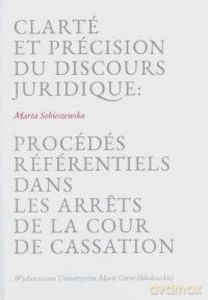 Clarte et precision du discours juridique: procedes referentiels dans les arrets de la cour de cassation - Marta Sobieszewska [KSIĄŻKA]