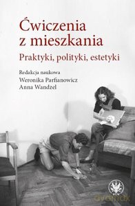 Ćwiczenia z mieszkania Praktyki, polityki, estetyki - Anna Wandzel, Weronika Parfianowicz-Vertun [KSIĄŻKA]